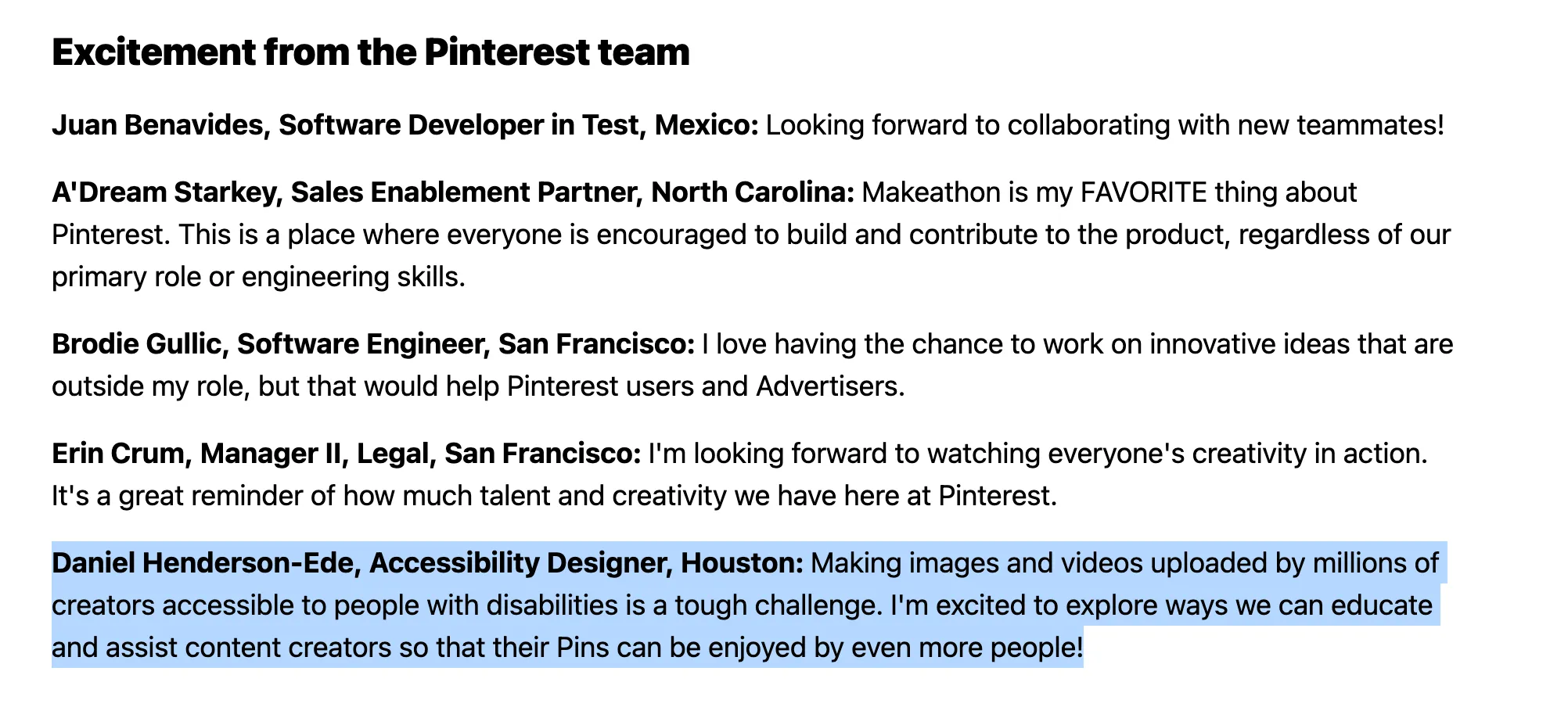 Daniel Henderson-Ede, Accessibility Designer, Houston: Making images and videos uploaded by millions of creators accessible to people with disabilities is a tough challenge. I'm excited to explore ways we can educate and assist content creators so that their Pins can be enjoyed by even more people